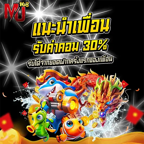 MU168 แนะนำเพื่อน รับค่าคอมมิชชั่น 30%